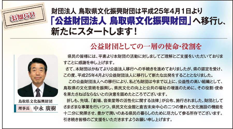 財団法人鳥取県文化振興財団は平成25年4月より「公益財団法人鳥取県文化振興財団」へ移行し、新たにスタートします！
